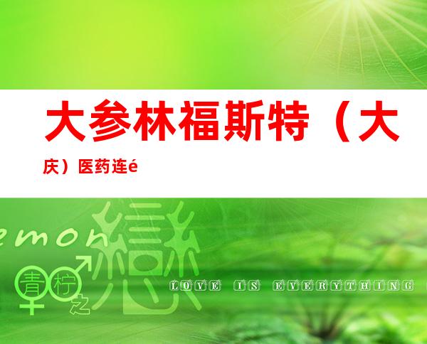 大参林福斯特（大庆）医药连锁有限公司博奥医药分店